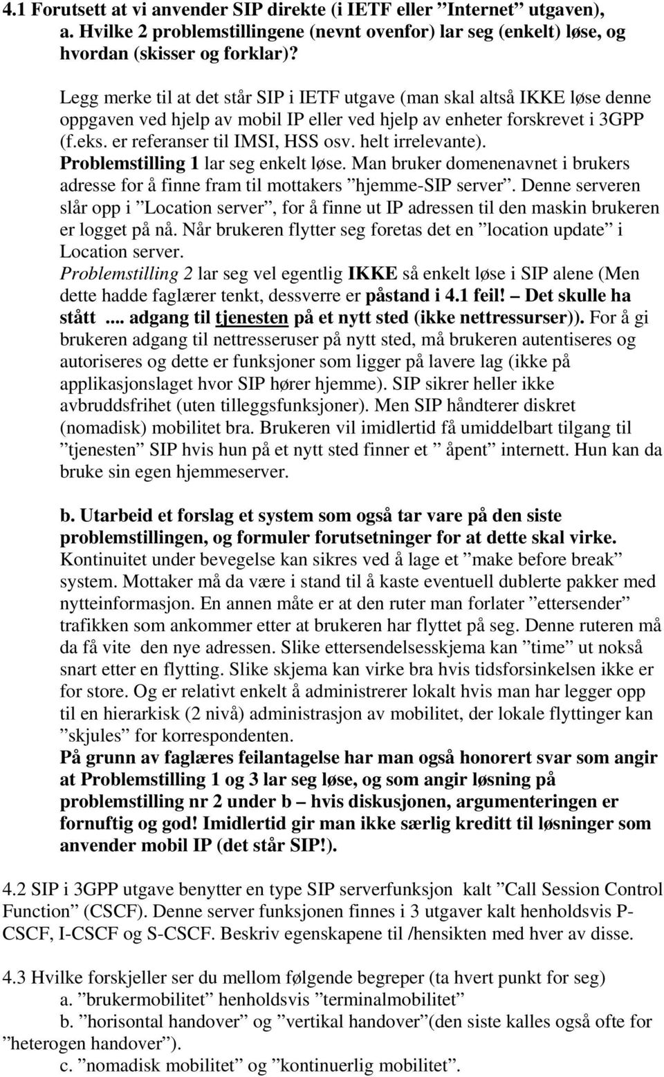 helt irrelevante). Problemstilling 1 lar seg enkelt løse. Man bruker domenenavnet i brukers adresse for å finne fram til mottakers hjemme-sip server.