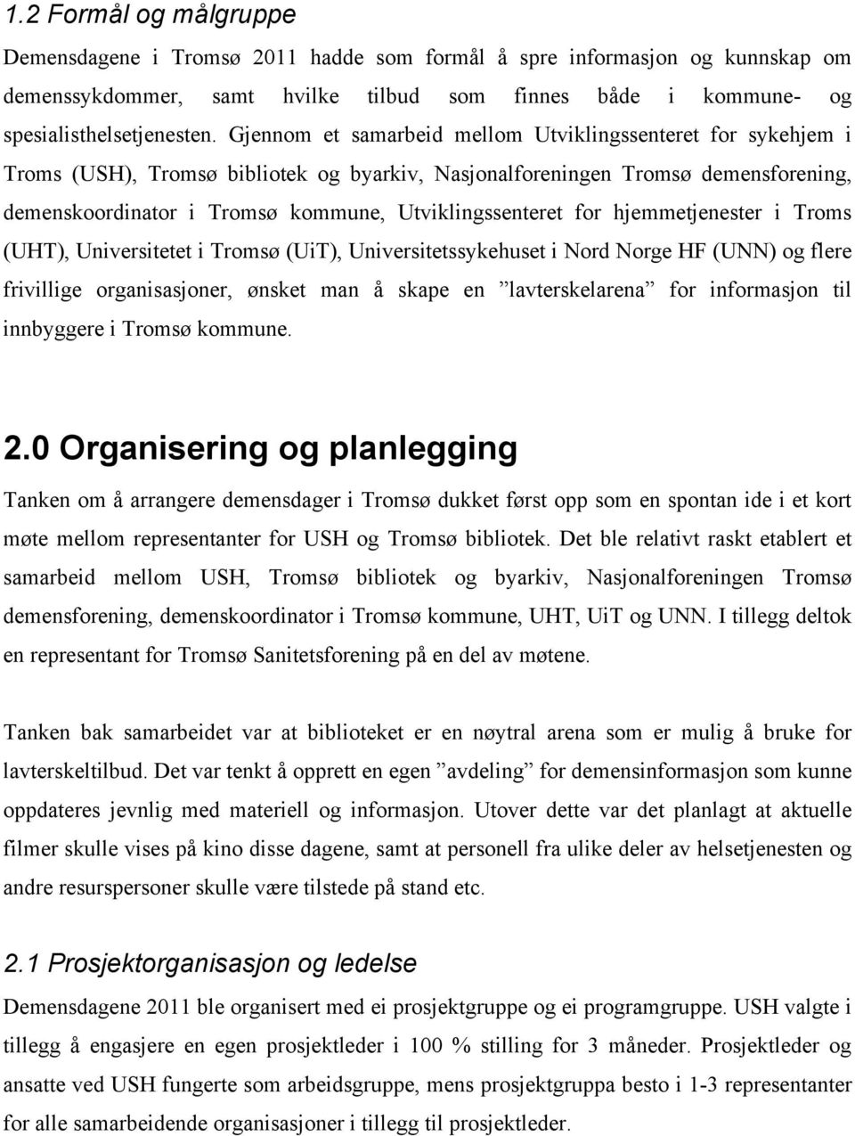 Utviklingssenteret for hjemmetjenester i Troms (UHT), Universitetet i Tromsø (UiT), Universitetssykehuset i Nord Norge HF (UNN) og flere frivillige organisasjoner, ønsket man å skape en