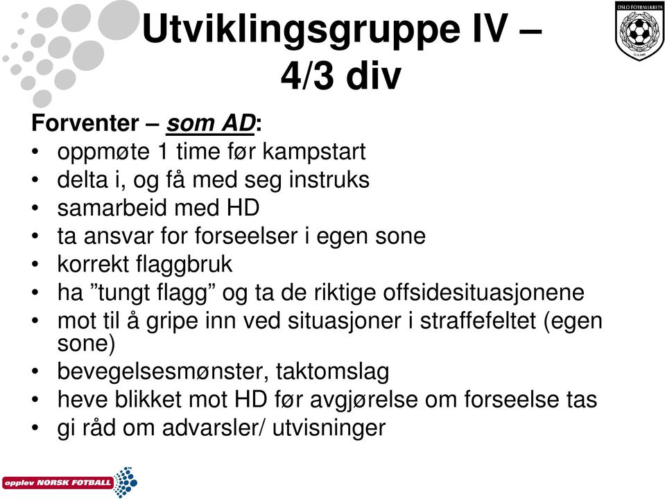 de riktige offsidesituasjonene mot til å gripe inn ved situasjoner i straffefeltet (egen sone)