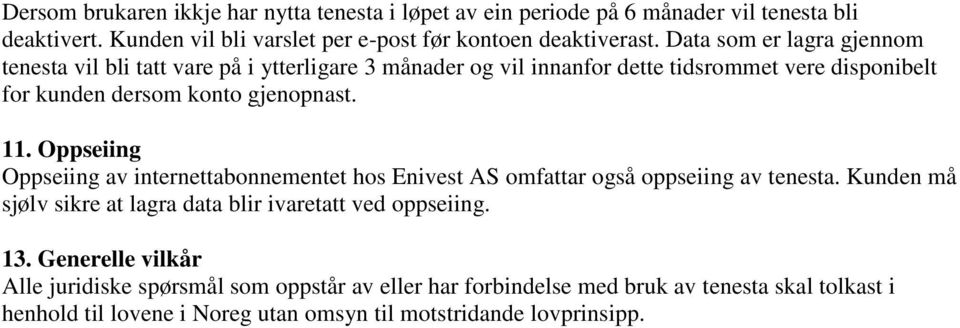 Oppseiing Oppseiing av internettabonnementet hos Enivest AS omfattar også oppseiing av tenesta. Kunden må sjølv sikre at lagra data blir ivaretatt ved oppseiing. 13.