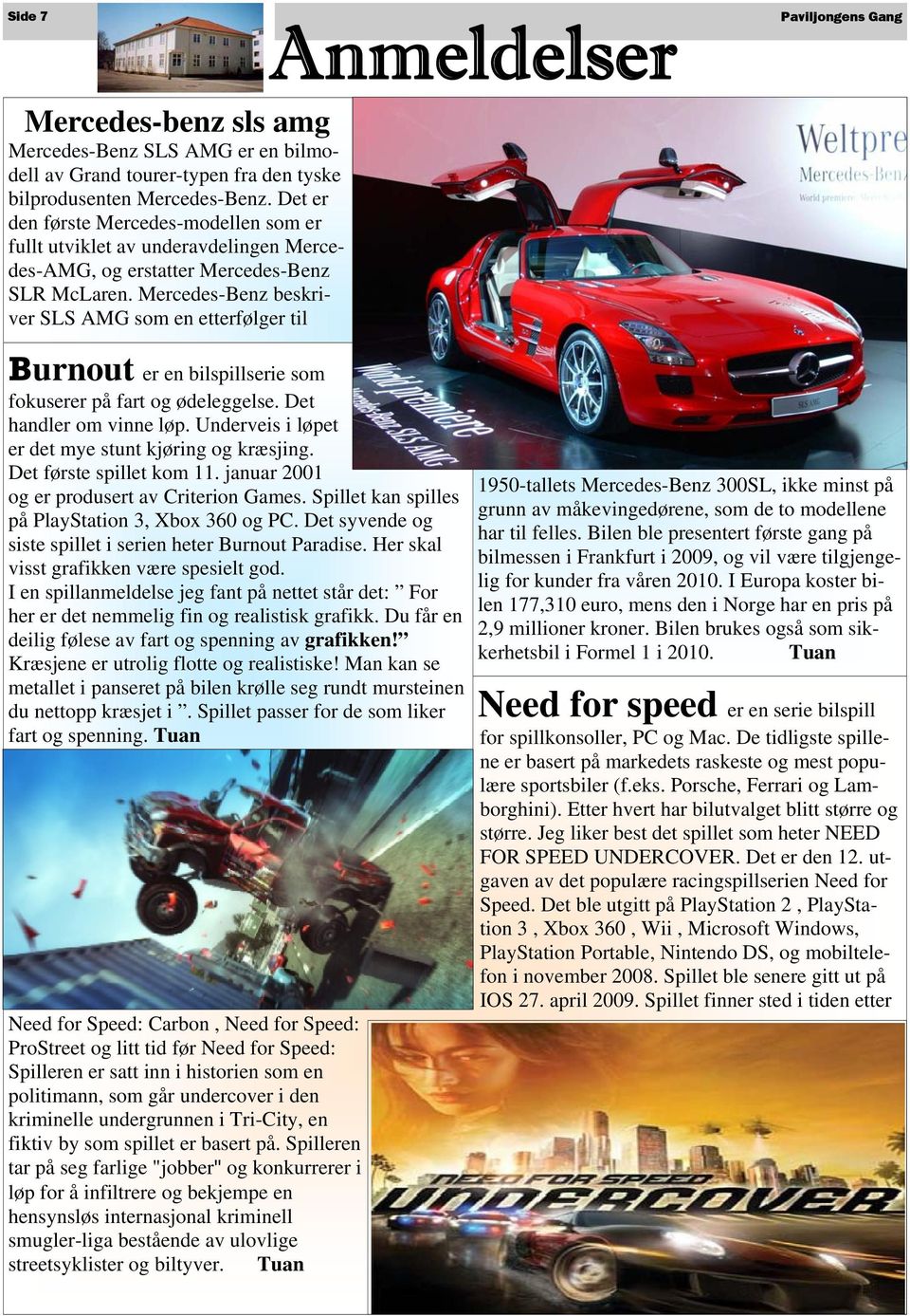 Mercedes-Benz beskriver SLS AMG som en etterfølger til Burnout er en bilspillserie som fokuserer på fart og ødeleggelse. Det handler om vinne løp.