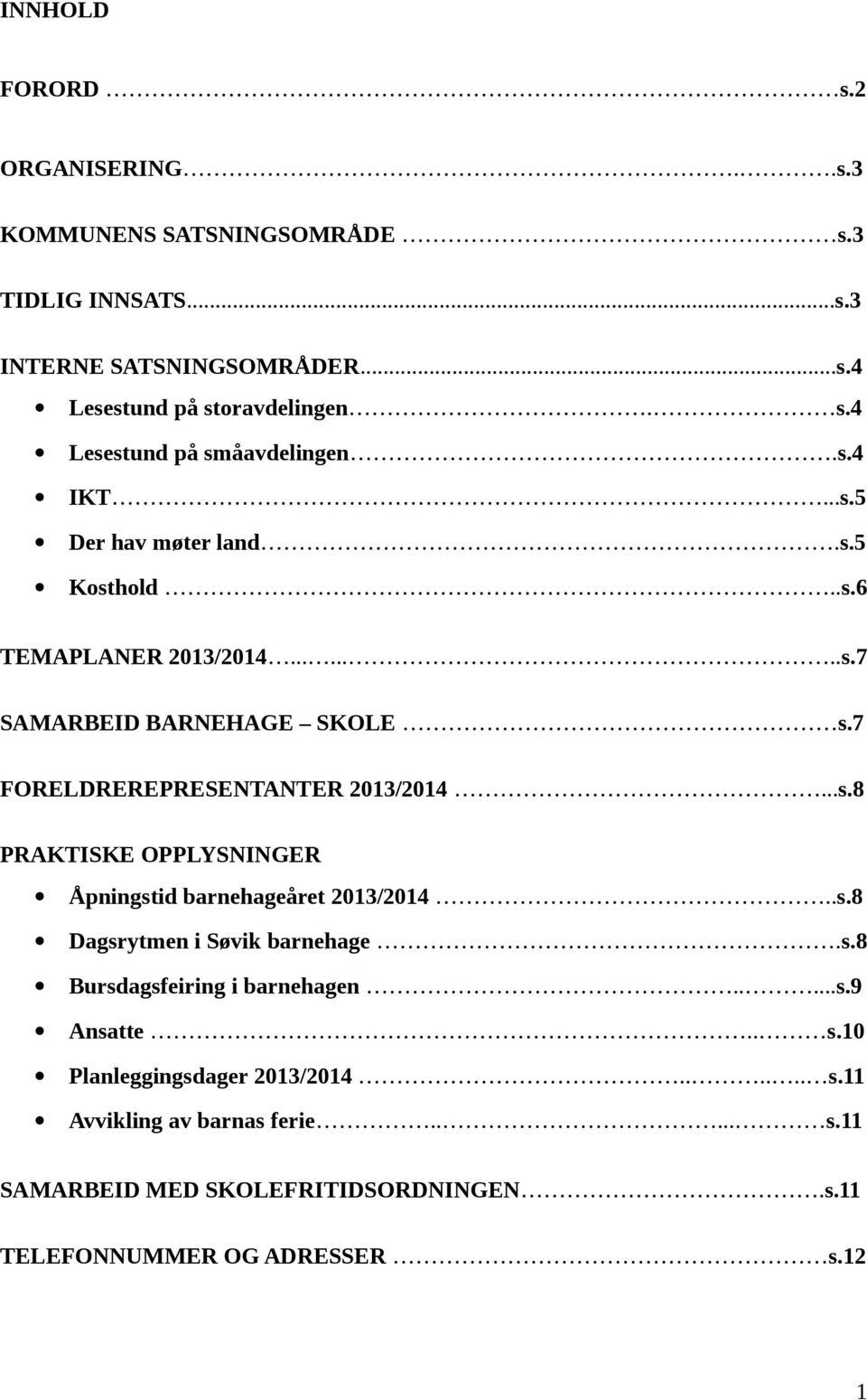 .s.8 Dagsrytmen i Søvik barnehage.s.8 Bursdagsfeiring i barnehagen.....s.9 Ansatte.. s.10 Planleggingsdager 2013/2014...... s.11 Avvikling av barnas ferie.