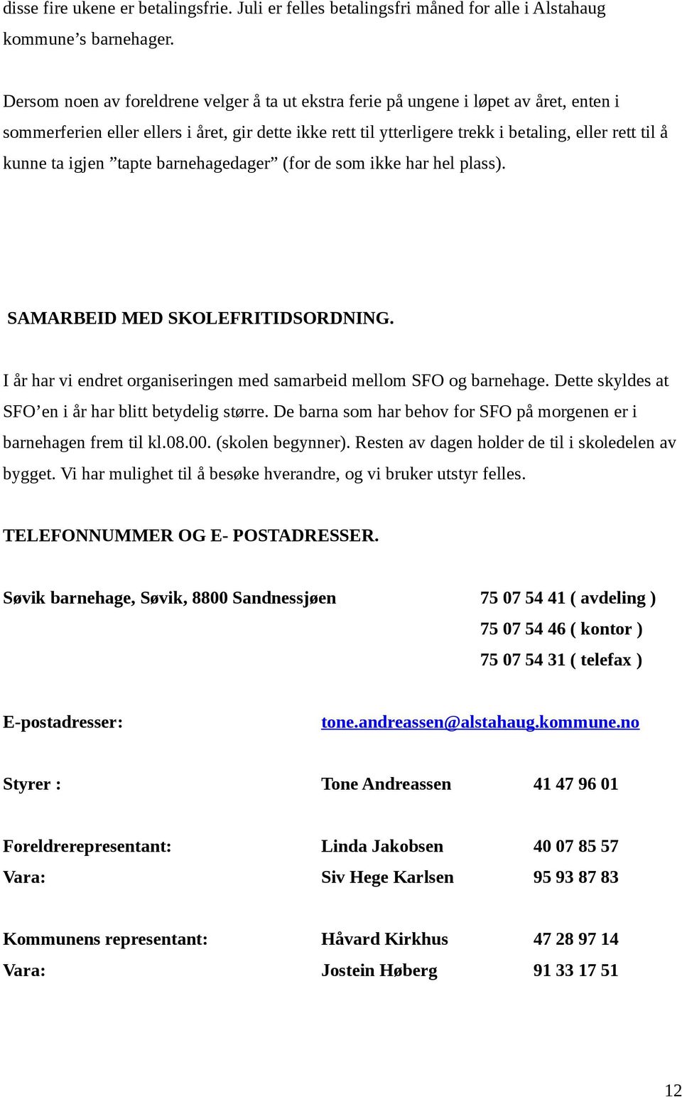 ta igjen tapte barnehagedager (for de som ikke har hel plass). SAMARBEID MED SKOLEFRITIDSORDNING. I år har vi endret organiseringen med samarbeid mellom SFO og barnehage.