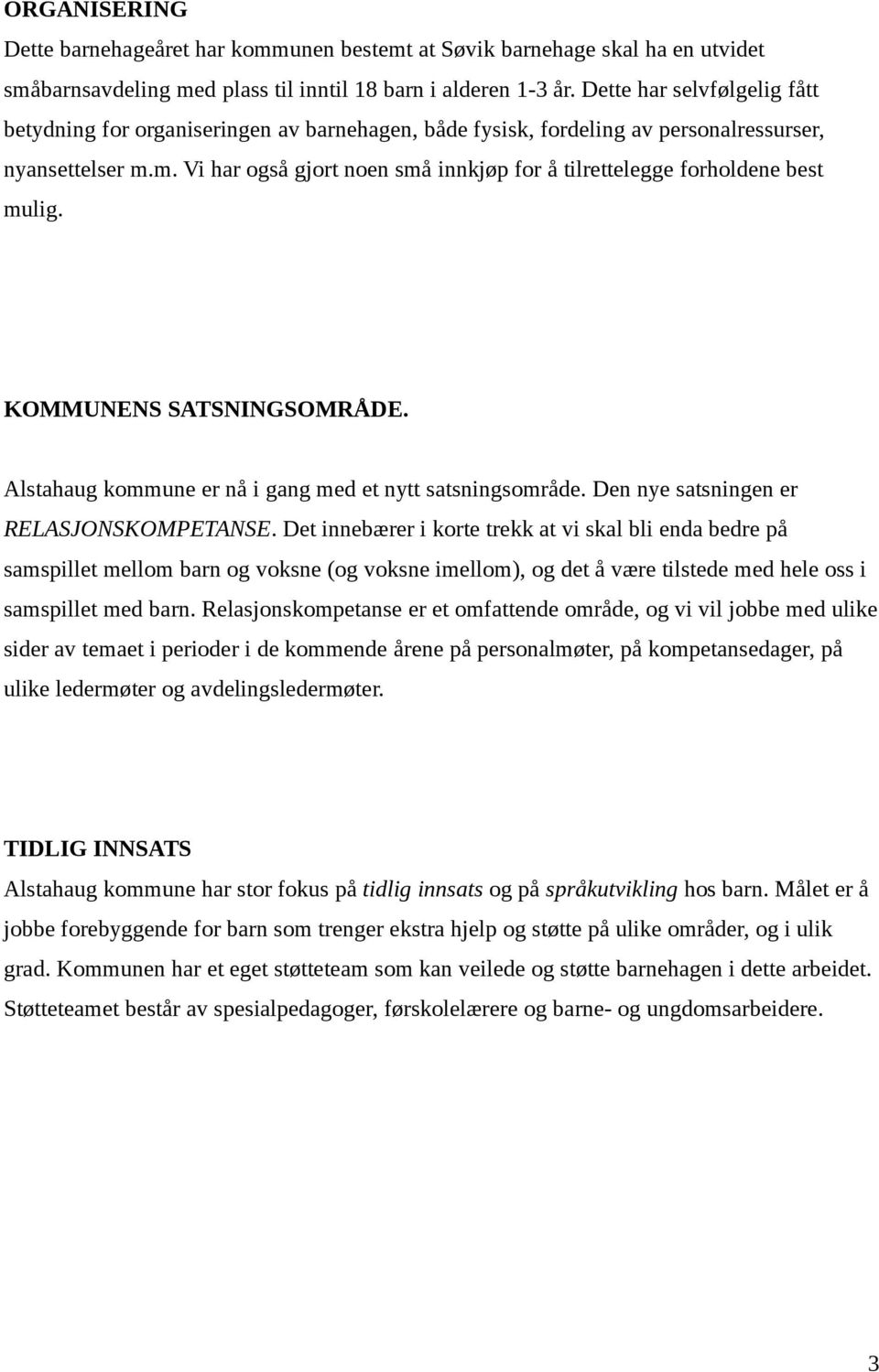 m. Vi har også gjort noen små innkjøp for å tilrettelegge forholdene best mulig. KOMMUNENS SATSNINGSOMRÅDE. Alstahaug kommune er nå i gang med et nytt satsningsområde.