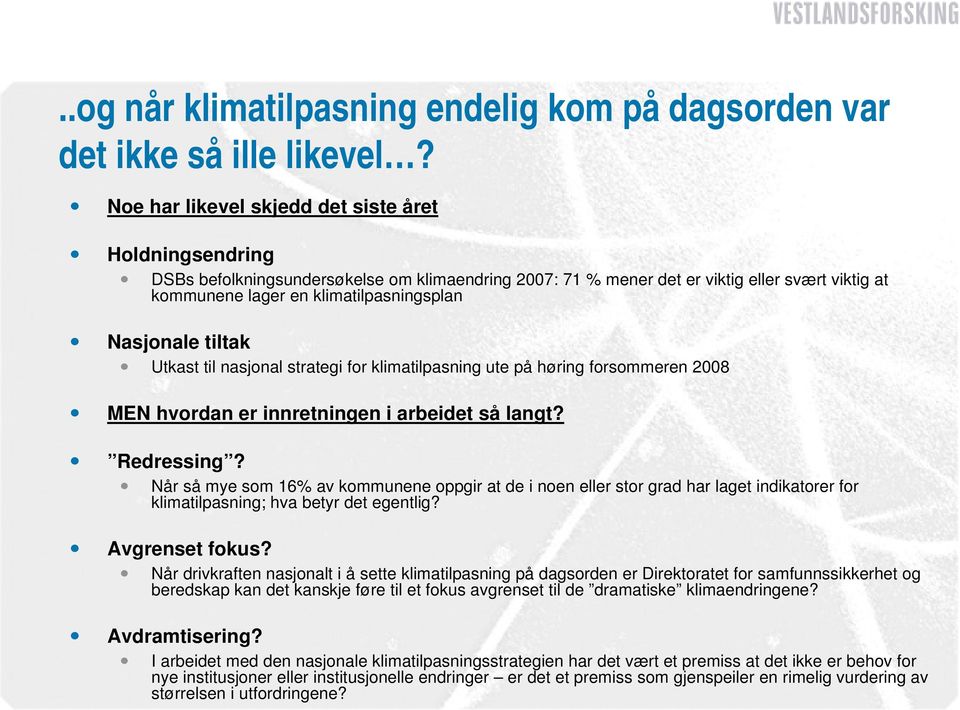 Nasjonale tiltak Utkast til nasjonal strategi for klimatilpasning ute på høring forsommeren 2008 MEN hvordan er innretningen i arbeidet så langt? Redressing?