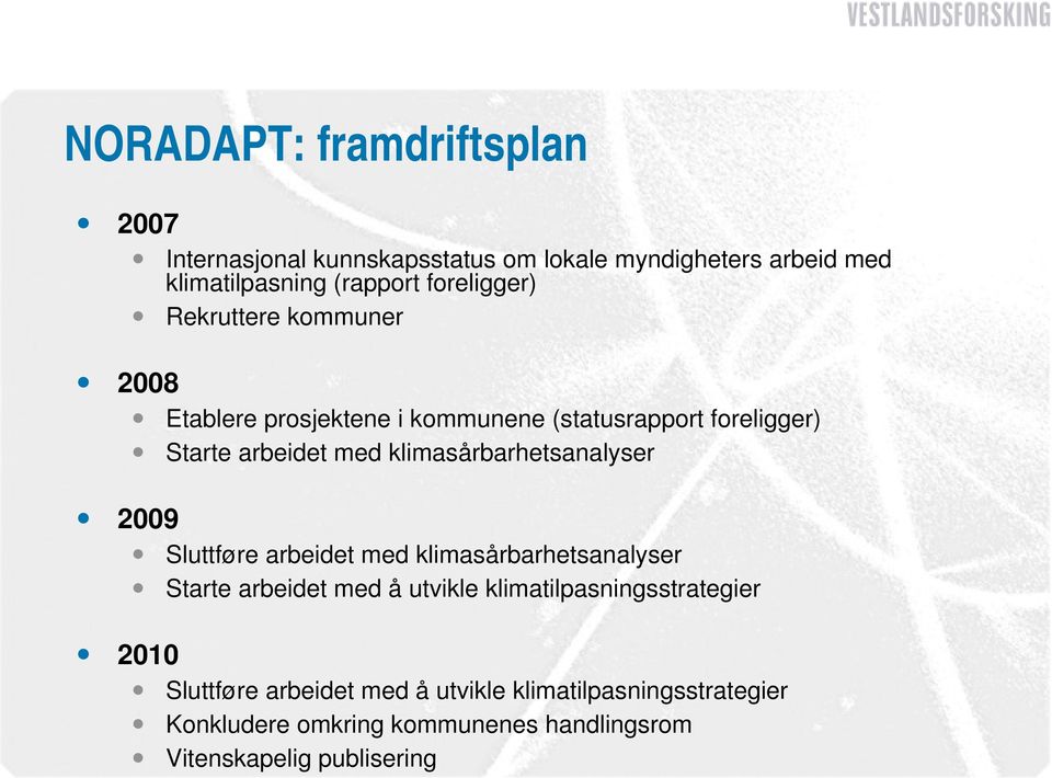 klimasårbarhetsanalyser 2009 Sluttføre arbeidet med klimasårbarhetsanalyser Starte arbeidet med å utvikle