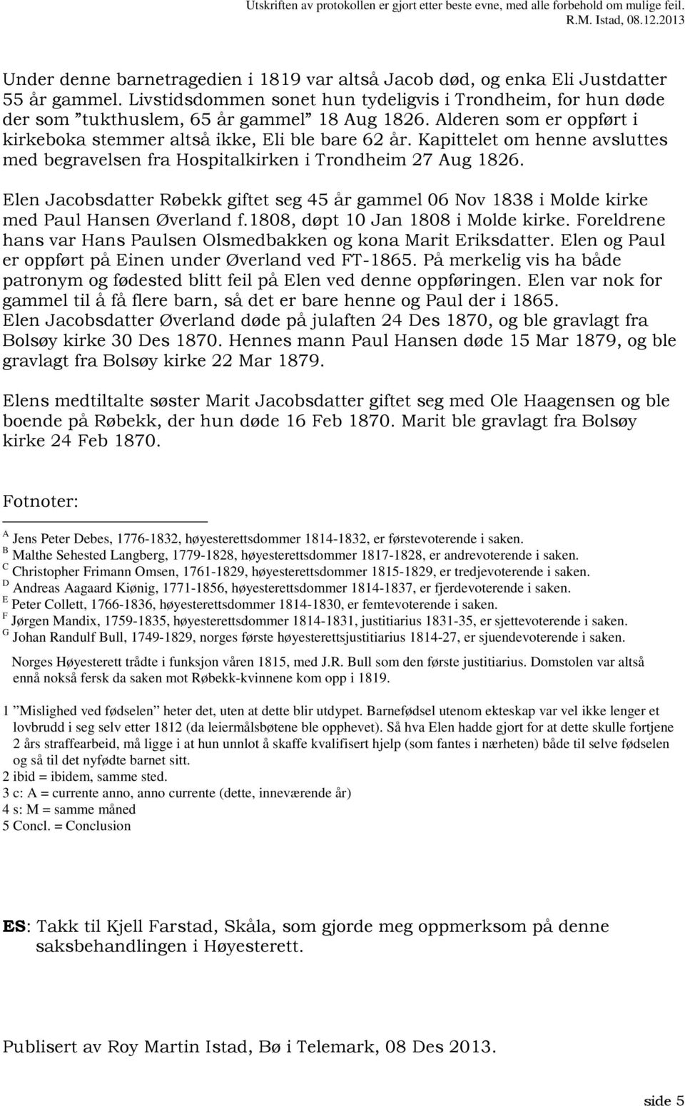 Elen Jacobsdatter Røbekk giftet seg 45 år gammel 06 Nov 1838 i Molde kirke med Paul Hansen Øverland f.1808, døpt 10 Jan 1808 i Molde kirke.