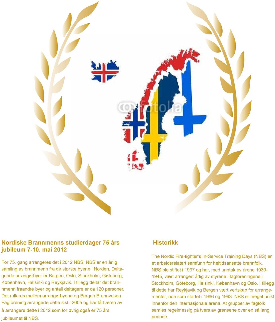 Det rulleres mellom arrangørbyene og Bergen Brannvesen Fagforening arrangerte dette sist i 2005 og har fått æren av å arrangere dette i 2012 som for øvrig også er 75 års jubileumet til NBS.