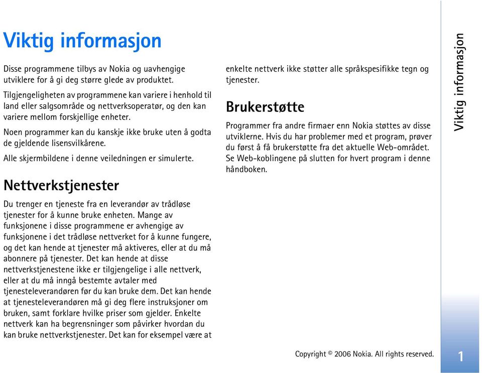 Noen programmer kan du kanskje ikke bruke uten å godta de gjeldende lisensvilkårene. Alle skjermbildene i denne veiledningen er simulerte.