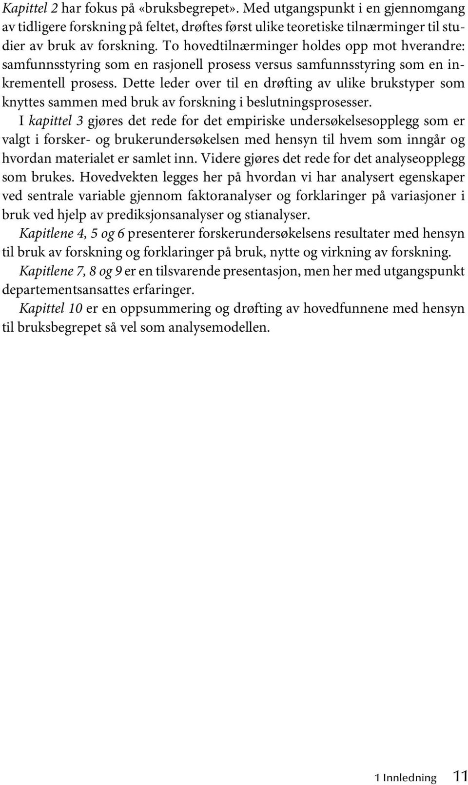 Dette leder over til en drøfting av ulike brukstyper som knyttes sammen med bruk av forskning i beslutningsprosesser.