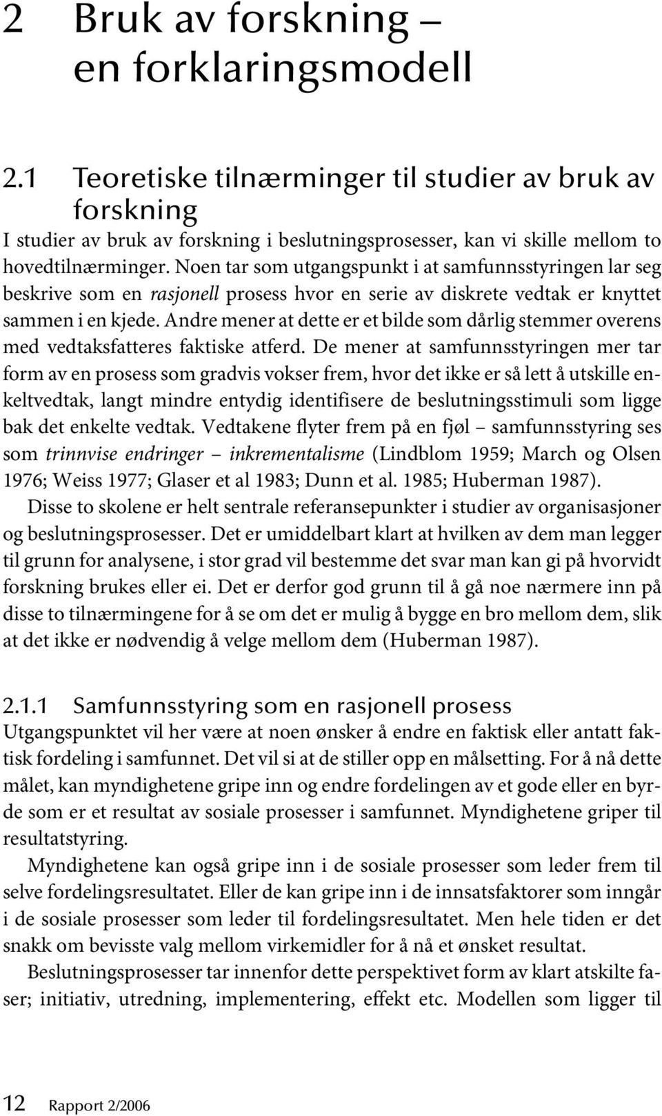 Andre mener at dette er et bilde som dårlig stemmer overens med vedtaksfatteres faktiske atferd.