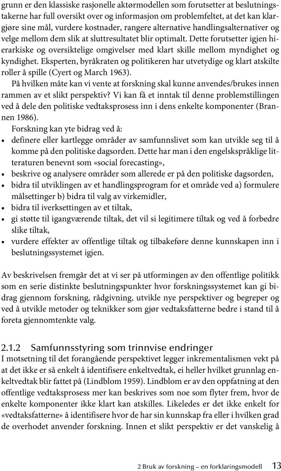 Dette forutsetter igjen hierarkiske og oversiktelige omgivelser med klart skille mellom myndighet og kyndighet.