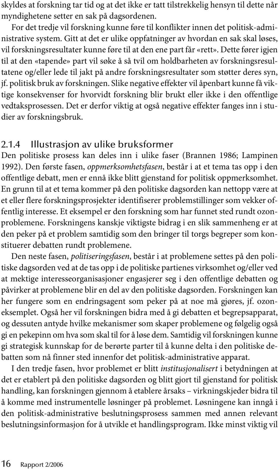 Gitt at det er ulike oppfatninger av hvordan en sak skal løses, vil forskningsresultater kunne føre til at den ene part får «rett».