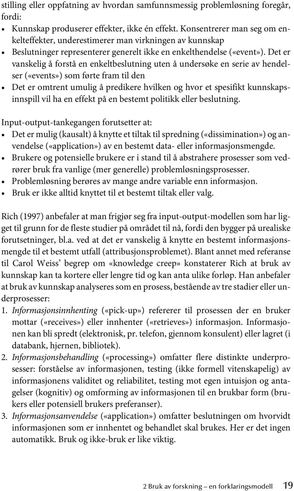 Det er vanskelig å forstå en enkeltbeslutning uten å undersøke en serie av hendelser («events») som førte fram til den Det er omtrent umulig å predikere hvilken og hvor et spesifikt kunnskapsinnspill