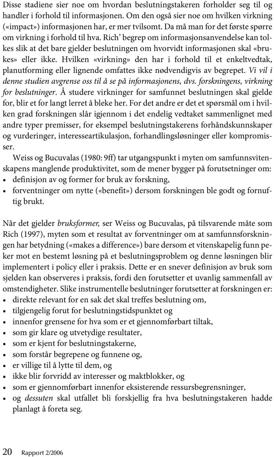 Rich begrep om informasjonsanvendelse kan tolkes slik at det bare gjelder beslutningen om hvorvidt informasjonen skal «brukes» eller ikke.