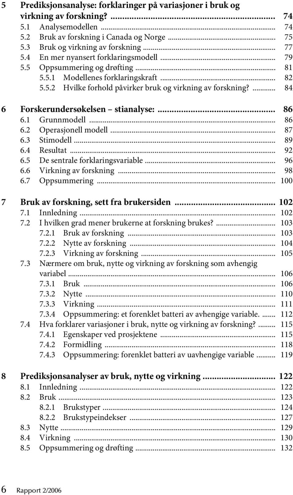 ... 84 6 Forskerundersøkelsen stianalyse:... 86 6.1 Grunnmodell... 86 6.2 Operasjonell modell... 87 6.3 Stimodell... 89 6.4 Resultat... 92 6.5 De sentrale forklaringsvariable... 96 6.