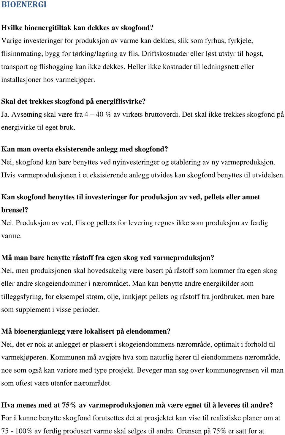 Skal det trekkes skogfond på energiflisvirke? Ja. Avsetning skal være fra 4 40 % av virkets bruttoverdi. Det skal ikke trekkes skogfond på energivirke til eget bruk.