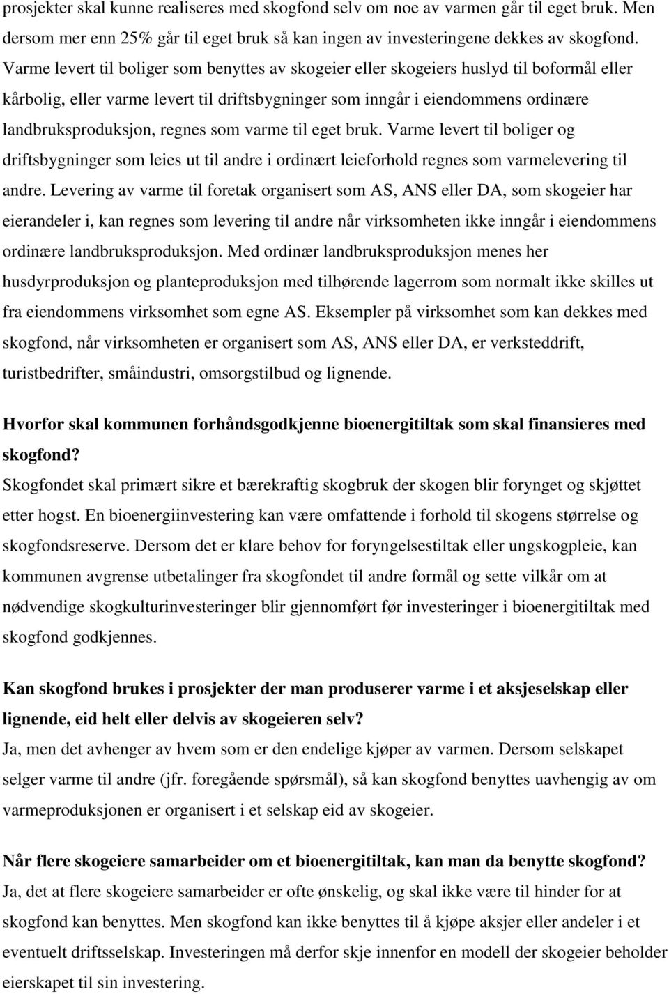 regnes som varme til eget bruk. Varme levert til boliger og driftsbygninger som leies ut til andre i ordinært leieforhold regnes som varmelevering til andre.