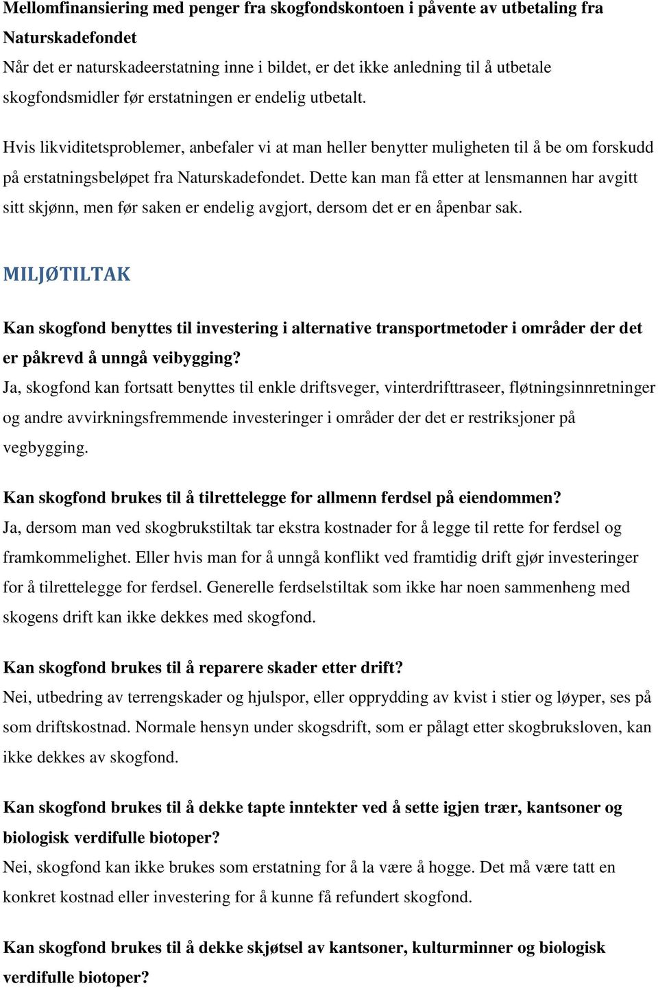 Dette kan man få etter at lensmannen har avgitt sitt skjønn, men før saken er endelig avgjort, dersom det er en åpenbar sak.