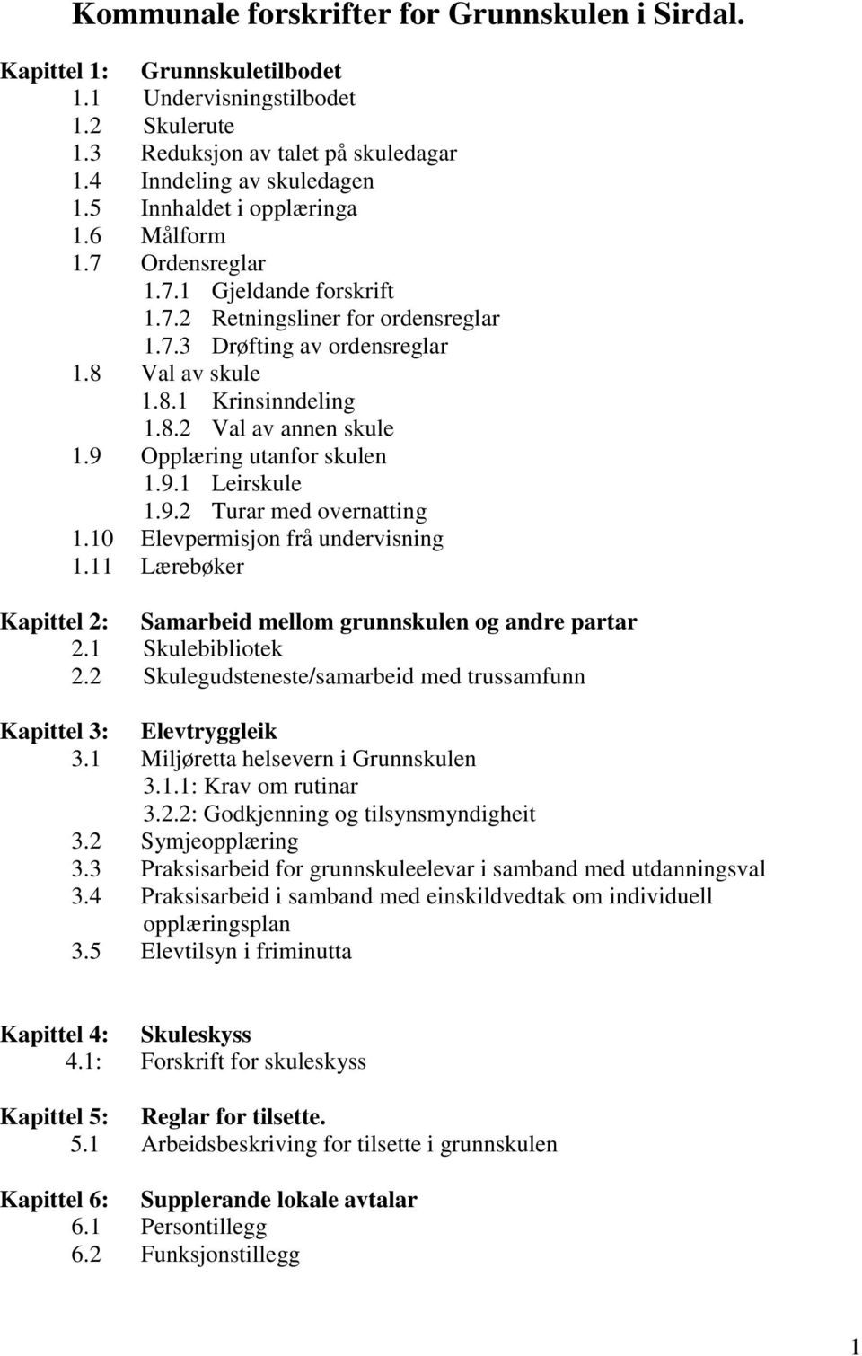 9 Opplæring utanfor skulen 1.9.1 Leirskule 1.9.2 Turar med overnatting 1.10 Elevpermisjon frå undervisning 1.11 Lærebøker Kapittel 2: Samarbeid mellom grunnskulen og andre partar 2.1 Skulebibliotek 2.