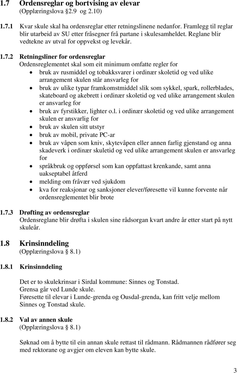 2 Retningsliner for ordensreglar Ordensreglementet skal som eit minimum omfatte regler for bruk av rusmiddel og tobakksvarer i ordinær skoletid og ved ulike arrangement skulen står ansvarleg for bruk