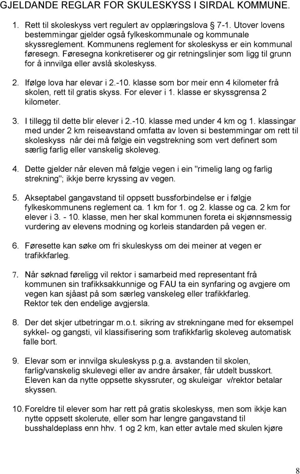 klasse som bor meir enn 4 kilometer frå skolen, rett til gratis skyss. For elever i 1. klasse er skyssgrensa 2 kilometer. 3. I tillegg til dette blir elever i 2.-10. klasse med under 4 km og 1.