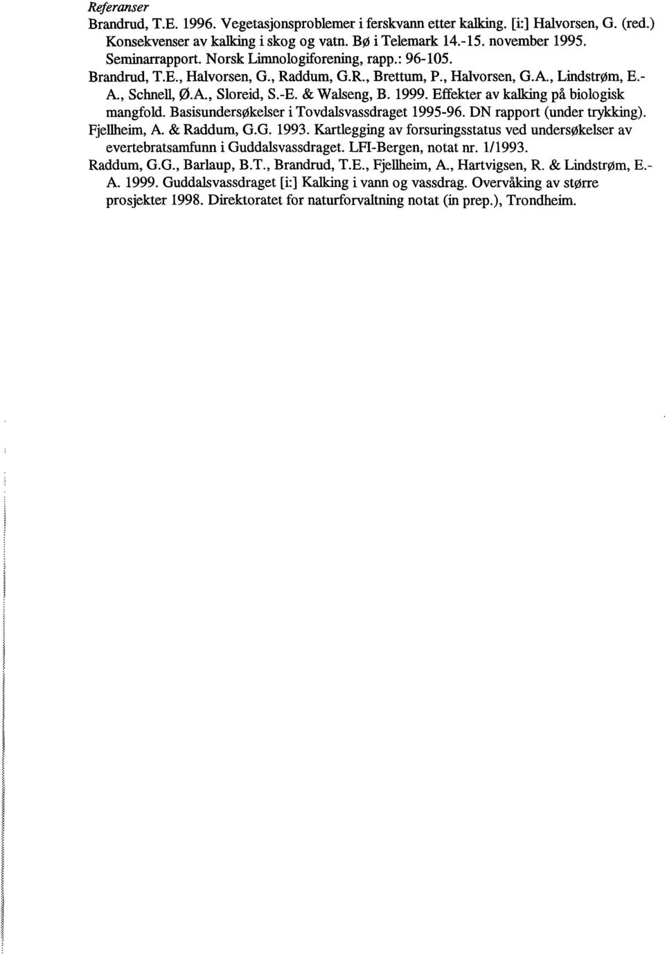 Effekter av kalking på biologisk mangfold. Basisundersøkelser i Tovdalsvassdraget 1995-96. DN rapport (under trykking). Fjellheim, A. & Raddum, G.G. 1993.