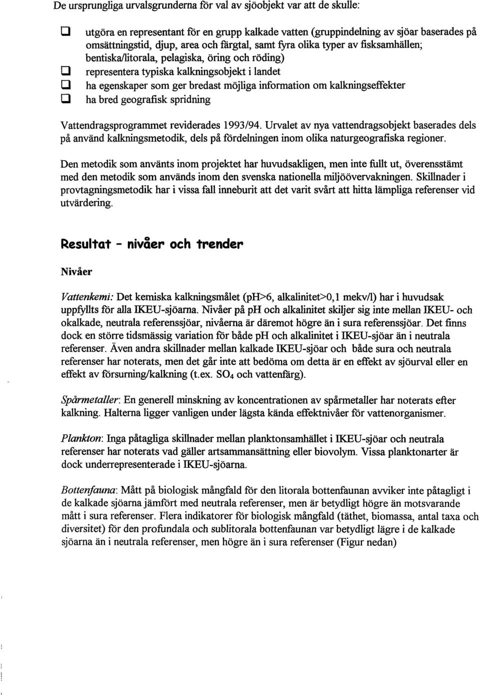 kalkningseffekter ha bred geografisk spridning Vattendragsprogrammet reviderades 1993/94.