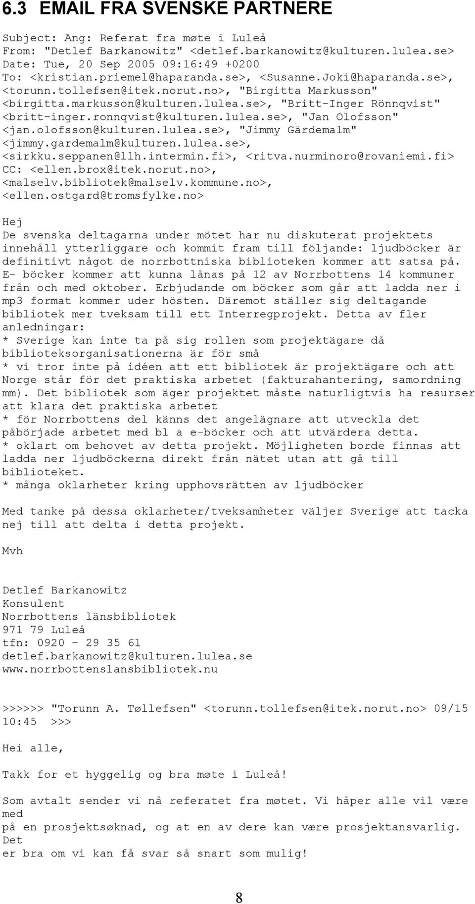 ronnqvist@kulturen.lulea.se>, "Jan Olofsson" <jan.olofsson@kulturen.lulea.se>, "Jimmy Gärdemalm" <jimmy.gardemalm@kulturen.lulea.se>, <sirkku.seppanen@llh.intermin.fi>, <ritva.nurminoro@rovaniemi.