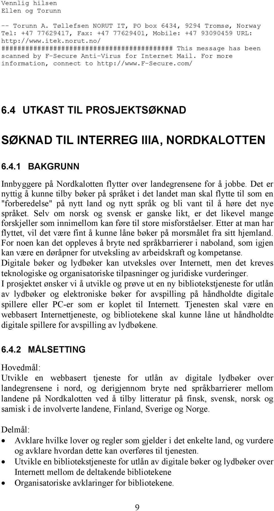 4 UTKAST TIL PROSJEKTSØKNAD SØKNAD TIL INTERREG IIIA, NORDKALOTTEN 6.4.1 BAKGRUNN Innbyggere på Nordkalotten flytter over landegrensene for å jobbe.