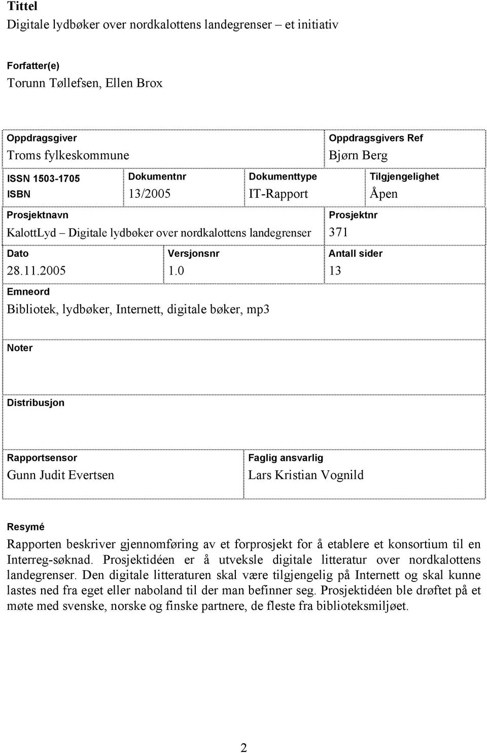 0 Antall sider 13 Emneord Bibliotek, lydbøker, Internett, digitale bøker, mp3 Noter Distribusjon Rapportsensor Gunn Judit Evertsen Faglig ansvarlig Lars Kristian Vognild Resymé Rapporten beskriver