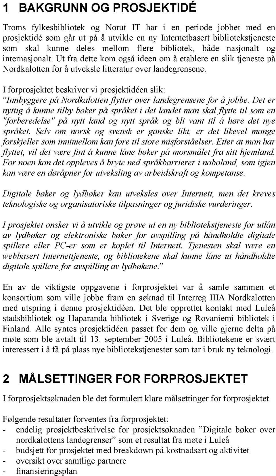 I forprosjektet beskriver vi prosjektidéen slik: Innbyggere på Nordkalotten flytter over landegrensene for å jobbe.