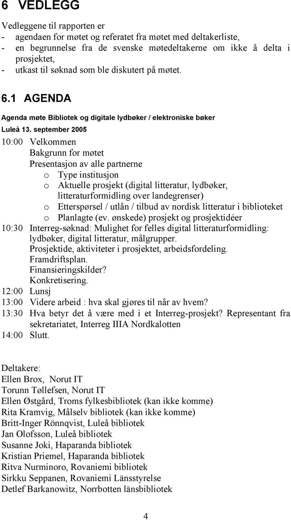 september 2005 10:00 Velkommen Bakgrunn for møtet Presentasjon av alle partnerne o Type institusjon o Aktuelle prosjekt (digital litteratur, lydbøker, litteraturformidling over landegrenser) o