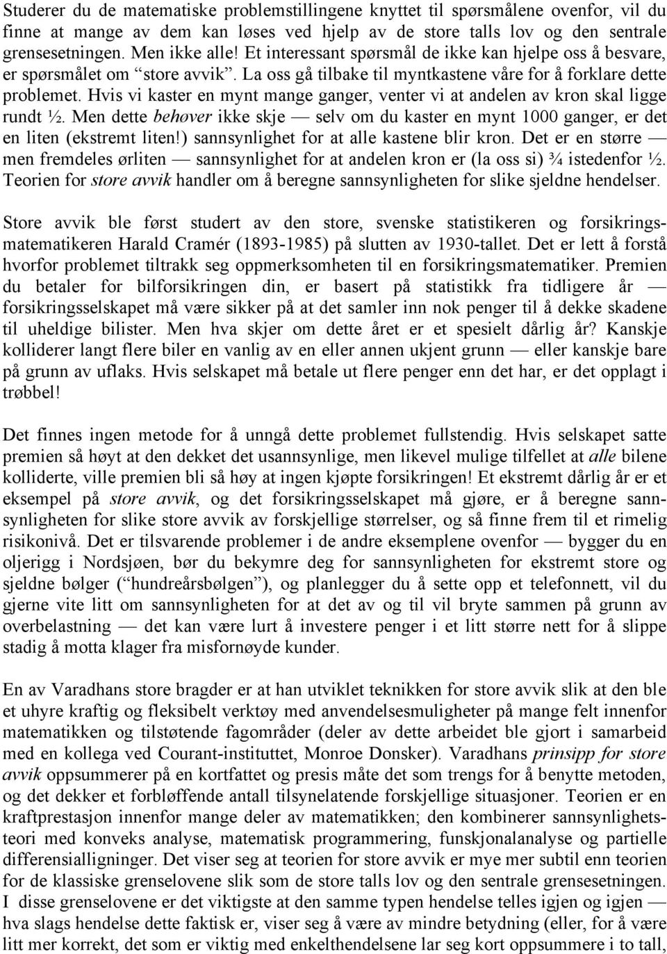 Hvis vi kaster en mynt mange ganger, venter vi at andelen av kron skal ligge rundt. Men dette behøver ikke skje selv om du kaster en mynt 1000 ganger, er det en liten (ekstremt liten!