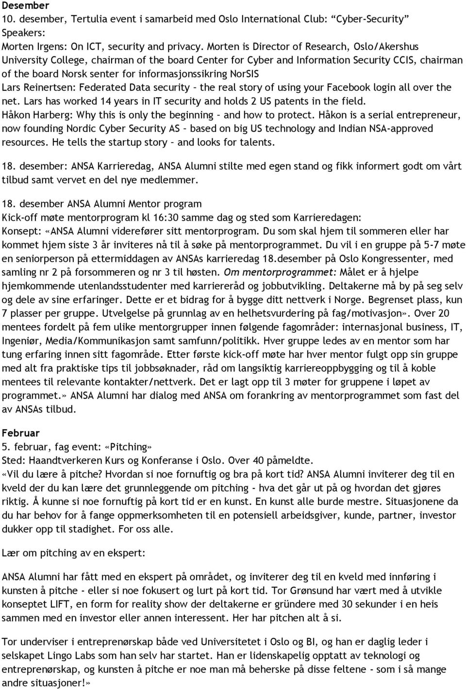 NorSIS Lars Reinertsen: Federated Data security the real story of using your Facebook login all over the net. Lars has worked 14 years in IT security and holds 2 US patents in the field.