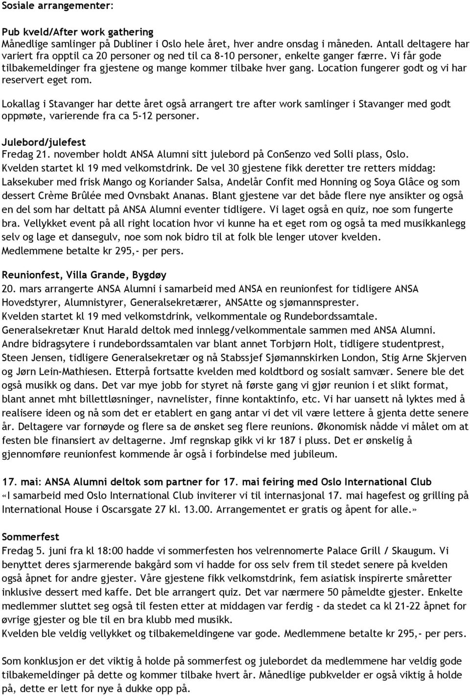 Location fungerer godt og vi har reservert eget rom. Lokallag i Stavanger har dette året også arrangert tre after work samlinger i Stavanger med godt oppmøte, varierende fra ca 5-12 personer.