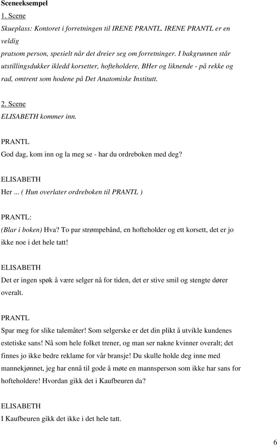 God dag, kom inn og la meg se - har du ordreboken med deg? Her... ( Hun overlater ordreboken til ) : (Blar i boken) Hva?