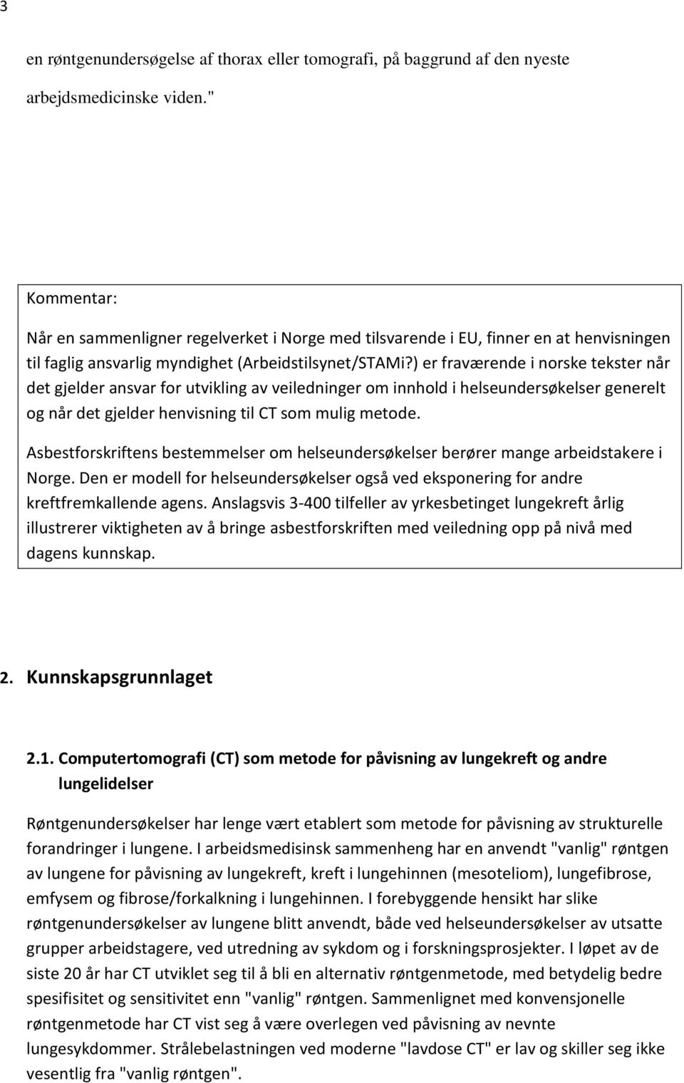) er fraværende i norske tekster når det gjelder ansvar for utvikling av veiledninger om innhold i helseundersøkelser generelt og når det gjelder henvisning til CT som mulig metode.