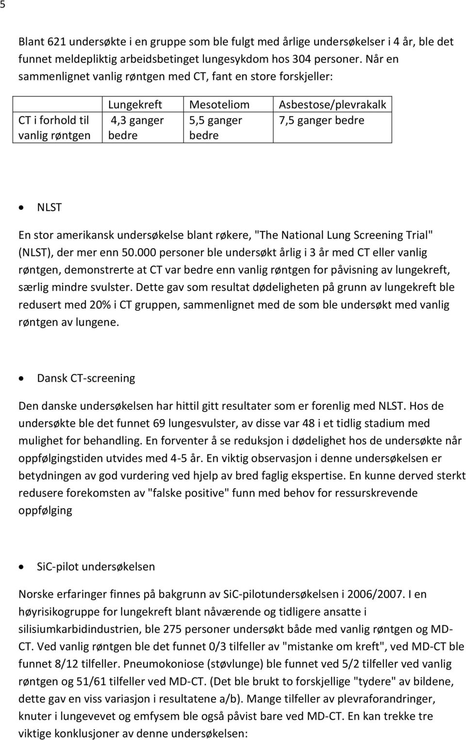 NLST En stor amerikansk undersøkelse blant røkere, "The National Lung Screening Trial" (NLST), der mer enn 50.