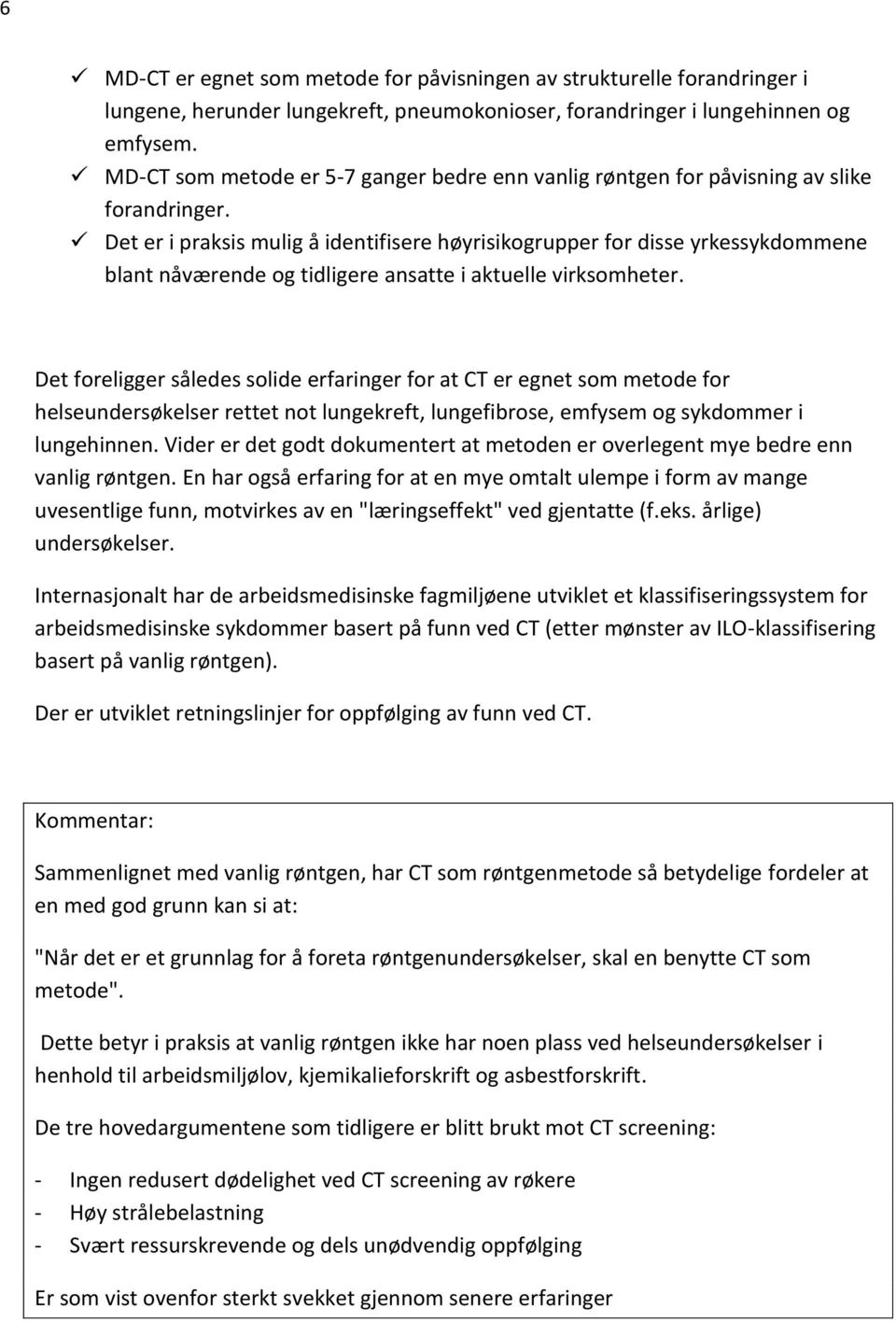 Det er i praksis mulig å identifisere høyrisikogrupper for disse yrkessykdommene blant nåværende og tidligere ansatte i aktuelle virksomheter.