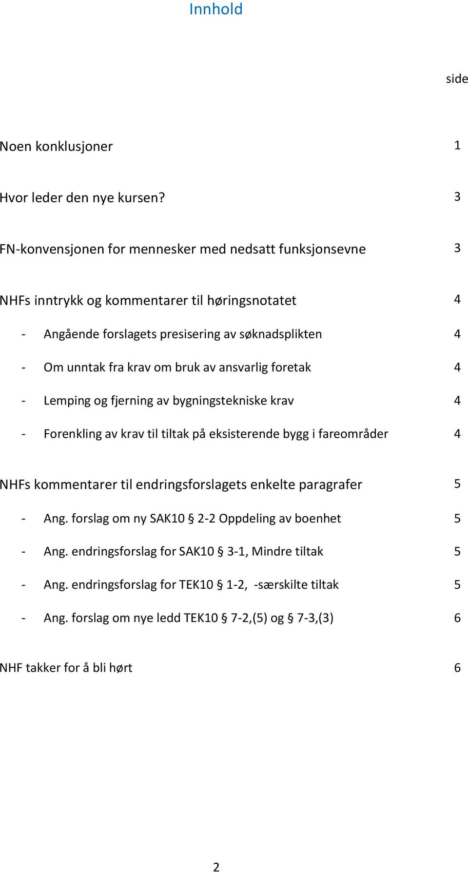 fra krav om bruk av ansvarlig foretak 4 - Lemping og fjerning av bygningstekniske krav 4 - Forenkling av krav til tiltak på eksisterende bygg i fareområder 4 NHFs kommentarer