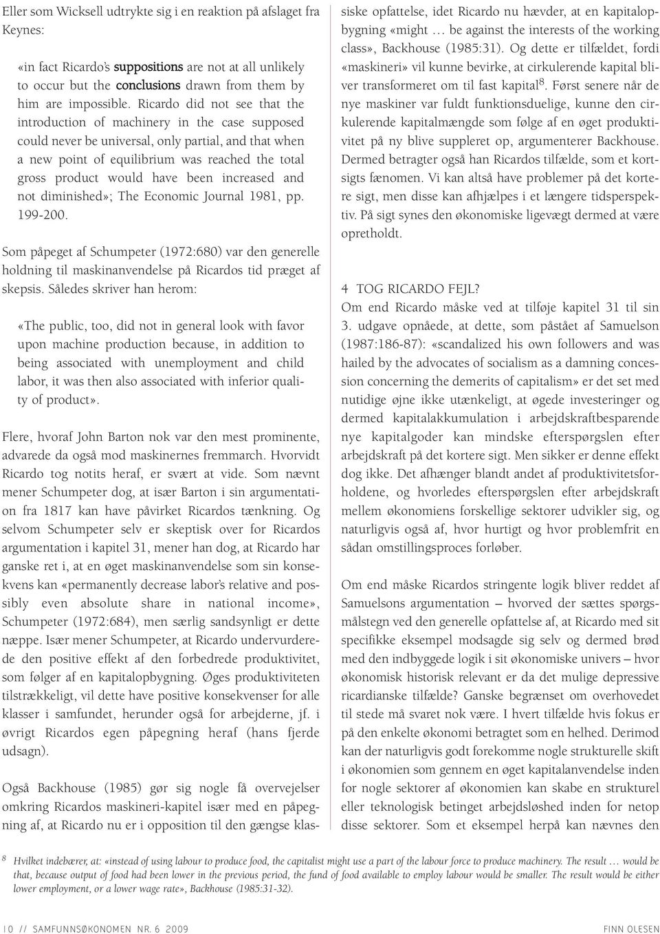 have been increased and not diminished»; The Economic Journal 1981, pp. 199-200. Som påpeget af Schumpeter (1972:680) var den generelle holdning til maskinanvendelse på Ricardos tid præget af skepsis.