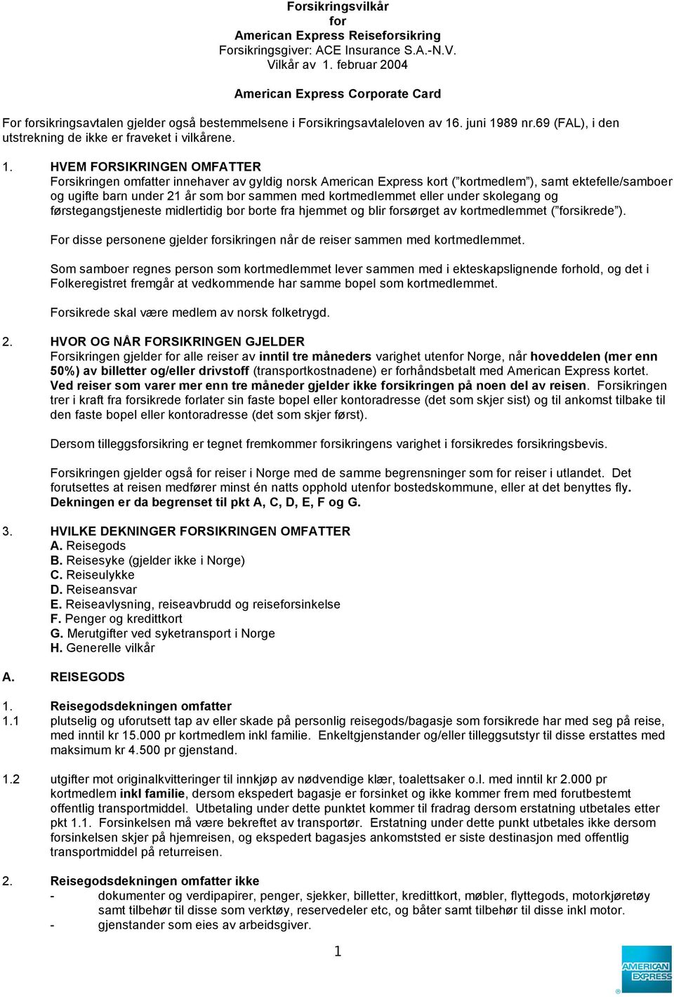 1. HVEM FORSIKRINGEN OMFATTER Forsikringen omfatter innehaver av gyldig norsk American Express kort ( kortmedlem ), samt ektefelle/samboer og ugifte barn under 21 år som bor sammen med kortmedlemmet