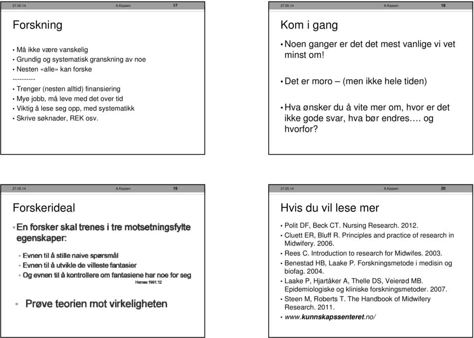 tid Viktig å lese seg opp, med systematikk Skrive søknader, REK osv. Kom i gang Noen ganger er det det mest vanlige vi vet minst om!