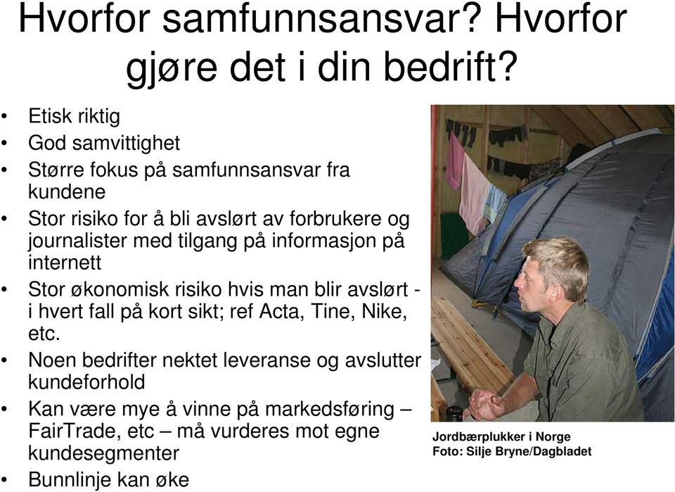 tilgang på informasjon på internett Stor økonomisk risiko hvis man blir avslørt - i hvert fall på kort sikt; ref Acta, Tine, Nike, etc.