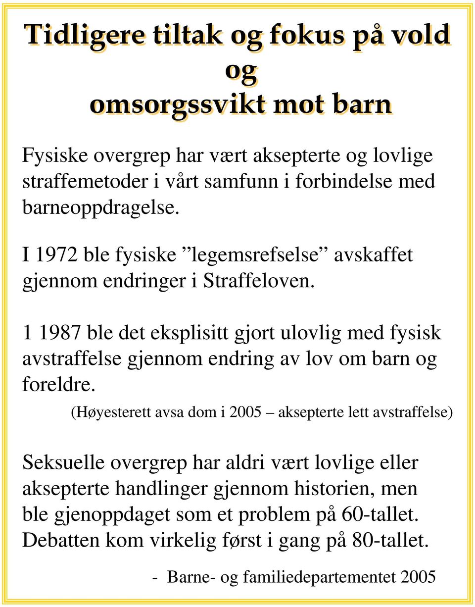 1 1987 ble det eksplisitt gjort ulovlig med fysisk avstraffelse gjennom endring av lov om barn og foreldre.