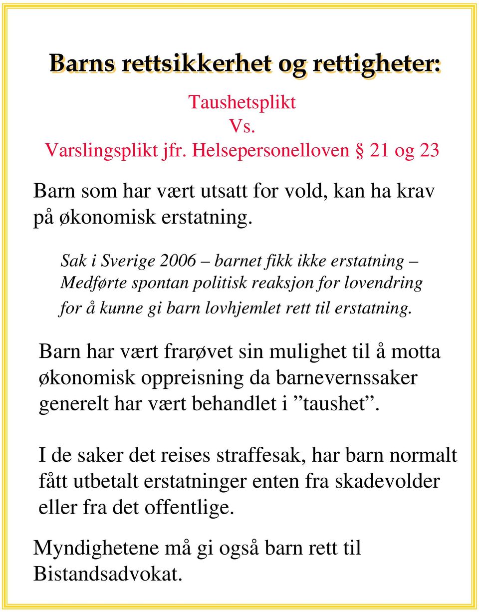 Sak i Sverige 2006 barnet fikk ikke erstatning Medførte spontan politisk reaksjon for lovendring for å kunne gi barn lovhjemlet rett til erstatning.