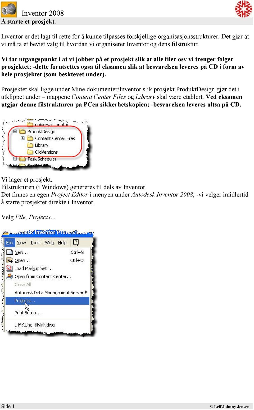 (som besktevet under). Prosjektet skal ligge under Mine dokumenter/inventor slik prosjekt ProduktDesign gjør det i utklippet under mappene Content Center Files og Library skal være etablert.