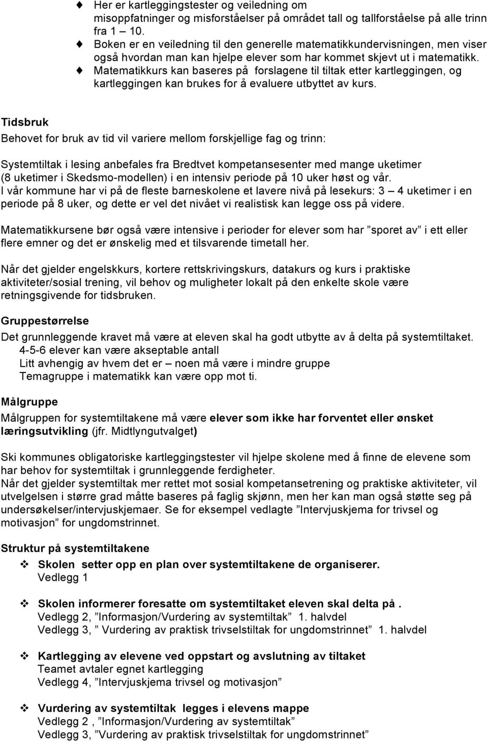 Matematikkurs kan baseres på forslagene til tiltak etter kartleggingen, og kartleggingen kan brukes for å evaluere utbyttet av kurs.