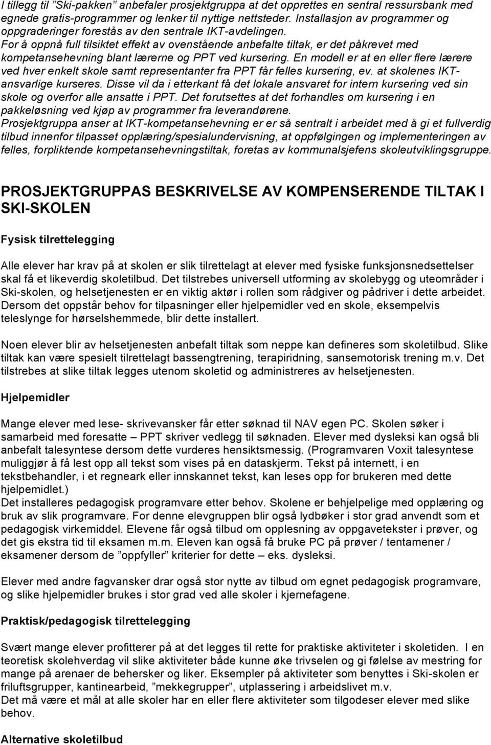 For å oppnå full tilsiktet effekt av ovenstående anbefalte tiltak, er det påkrevet med kompetansehevning blant lærerne og PPT ved kursering.